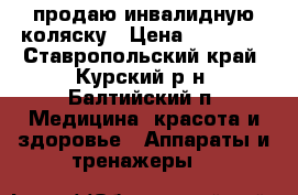 продаю инвалидную коляску › Цена ­ 10 000 - Ставропольский край, Курский р-н, Балтийский п. Медицина, красота и здоровье » Аппараты и тренажеры   